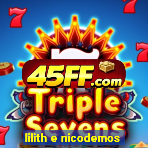 lilith e nicodemos